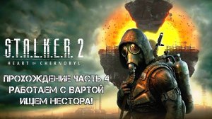 Прохождение STALKER 2 Heart of Chornobyl 2024 - Часть 4 - Работаем с Вартой ищем Нестора!