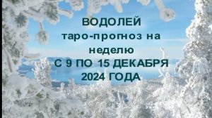ВОДОЛЕЙ ТАРО-ПРОГНОЗ НА НЕДЕЛЮ С 9 ПО 15 ДЕКАБРЯ 2024 ГОДА