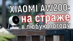 Обзор всепогодной IP-камеры Xiaomi AW200