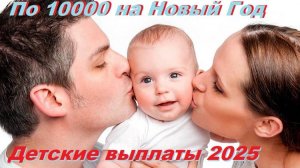 По 10000 рублей на Новый год и детские выплаты 2025