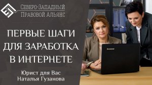 Первые шаги для заработка в интернете. Юрист для Вас. Наталья Гузанова.