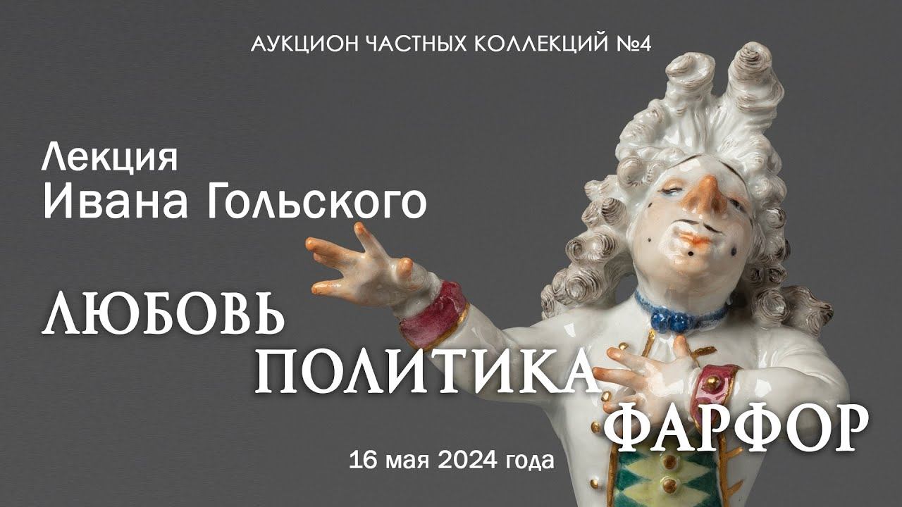 Лекция Ивана Гольского "Любовь. Политика. Фарфор" (16.05.2024)