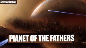 The Planet of the Fathers. Science fiction. A fantastic story with elements of a scary story