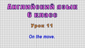 Английский язык 6 класс (Урок№11 - On the move.)