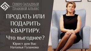 Продать или подарить квартиру. Что выгоднее? Юрист для Вас. Наталья Гузанова.