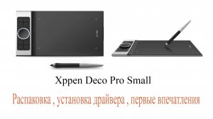 Xppen Deco Pro Small Графический планшет первый обзор. Распаковка, драйвер.