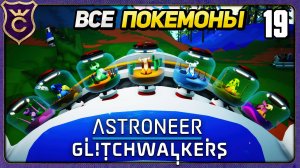 СОБРАЛ ВСЕХ ПИТОМЦЕВ! 19 ASTRONEER Glitchwalkers