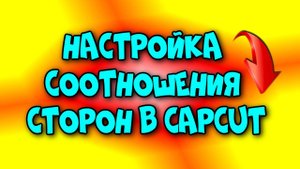 Как настроить соотношения сторон в CapCut?(Урок 2)