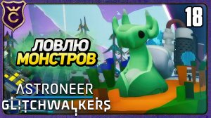 ПЕРВЫЕ ЖИВОТНЫЕ! 18 ASTRONEER Glitchwalkers