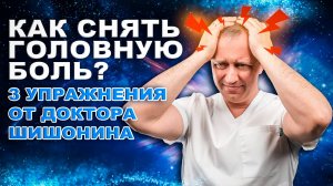 Как победить головную боль? Три упражнения от доктора Шишонина!