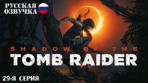 Прохождение Shadow of the Tomb Raider (29-я серия)