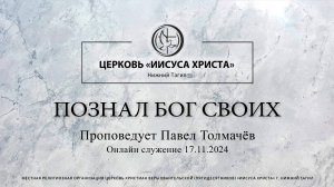 "ПОЗНАЛ БОГ СВОИХ" Проповедует Павел Толмачев | Онлайн служение 17.11.2024 |