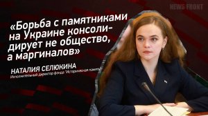 "Борьба с памятниками на Украине консолидирует не общество, а маргиналов" - Наталья Селюкина