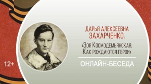 «Зоя Космодемьянская. Как рождаются герои» (онлайн-беседа Д.А. Захарченко)