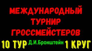 Шахматы ♕ МЕЖДУНАРОДНЫЙ ТУРНИР ГРОССМЕЙСТЕРОВ ♕ 1 КРУГ 10 ТУР