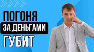 Погоня за деньгами губит!