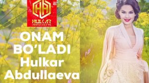 Hulkar Abdullaeva ONAM BO’LADI/Хулкар Абдуллаева ОНАМ БУЛАДИ music version