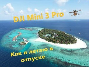 Dji Mini3 Pro - на Мальдивы с дроном!