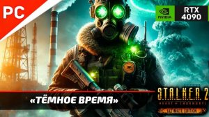 «ТЁМНОЕ ВРЕМЯ» С.Т.А.Л.К.Е.Р. 2 🏆4Kᵁᴴᴰ60ᶠᵖˢ ✪ RTX 4090 – Часть 17: Прохождение