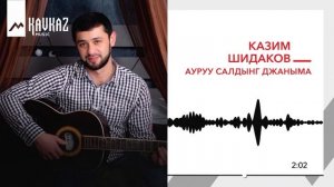 Казим Шидаков - Ауруу салдынг джаныма | KAVKAZ MUSIC