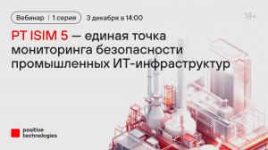 «PT ISIM 5 — единая точка мониторинга безопасности промышленных ИТ-инфраструктур». 1 серия