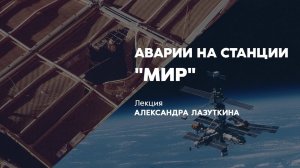 Аварии на станции «Мир»: лекция Александра Лазуткина