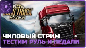 Euro Truck Simulator 2 ➤ Чиловый стрим! Тесты руля и педалей)