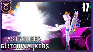 ПРОШЁЛ ИГРУ! 17 ASTRONEER Glitchwalkers