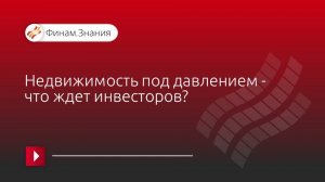 Недвижимость под давлением: что ждет инвесторов?