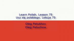 Learn Polish. Lesson 75. giving reasons 1. Ucz się polskiego. Lekcja 75. uzasadnić coś 1.