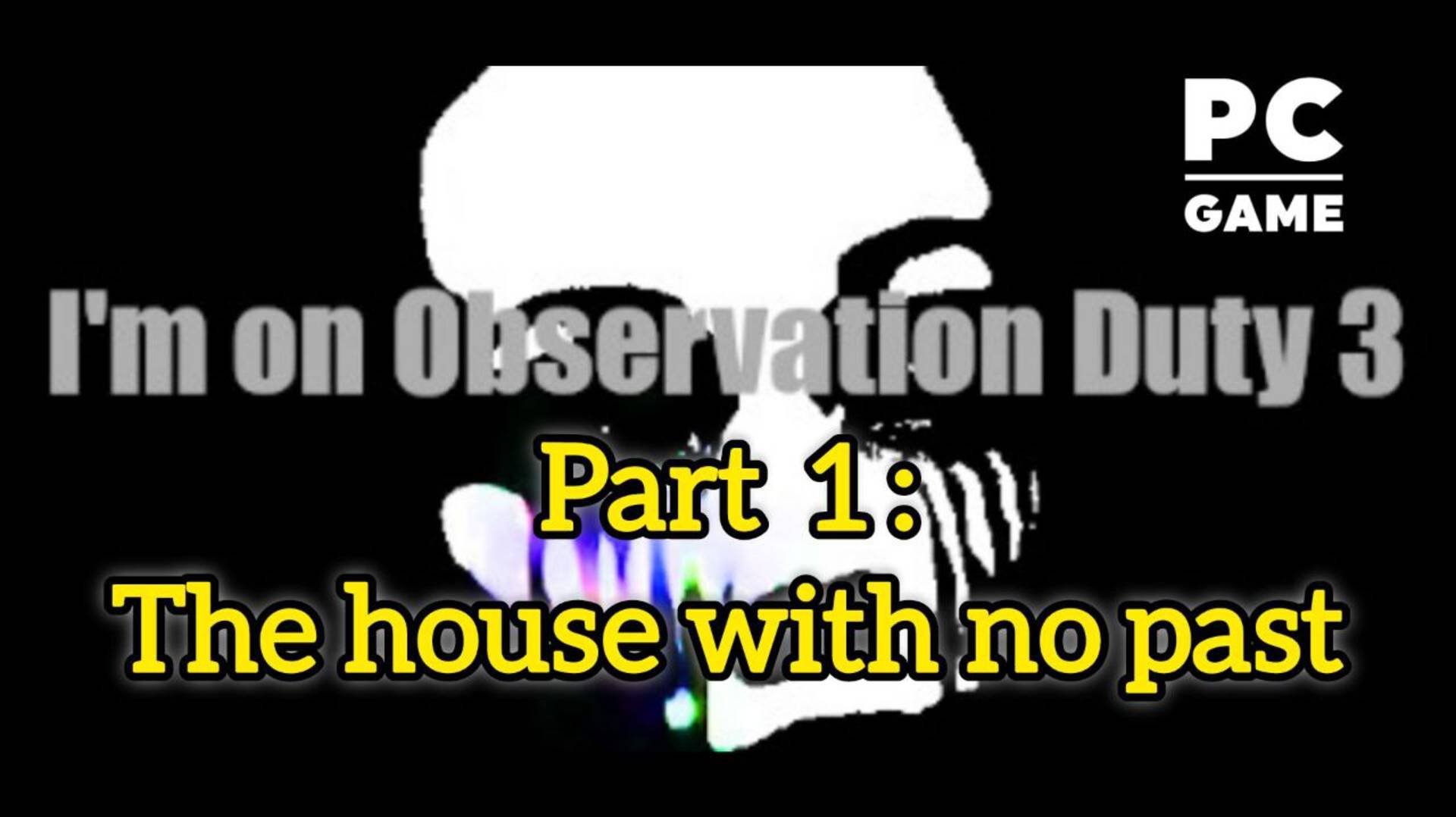 I'm On Observation Duty 3 | The House With No Past | PC