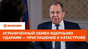 Лавров: ограниченный обмен ядерными ударами — приглашение к катастрофе