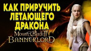 КАК ПОЛУЧИТЬ ЛЕТАЮЩЕГО ДРАКОНА- REALM OF THRONES ► Mount and Blade 2 Bannerlord  #4