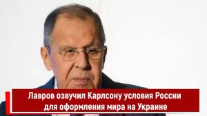 Лавров озвучил Карлсону условия России для оформления мира на Украине