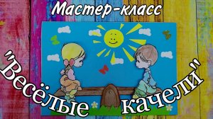 мастер-класс "Весёлые качели"