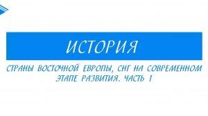 11 класс - История - Страны восточной Европы, СНГ на современном этапе развития. Часть 1