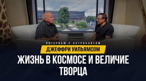 Интервью с астронавтом Джеффри Уильямсом: Жизнь в космосе и величие Творца | Беседы с пастором