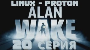 Алан Уэйк - 20 Серия (Alan Wake - Linux Proton)