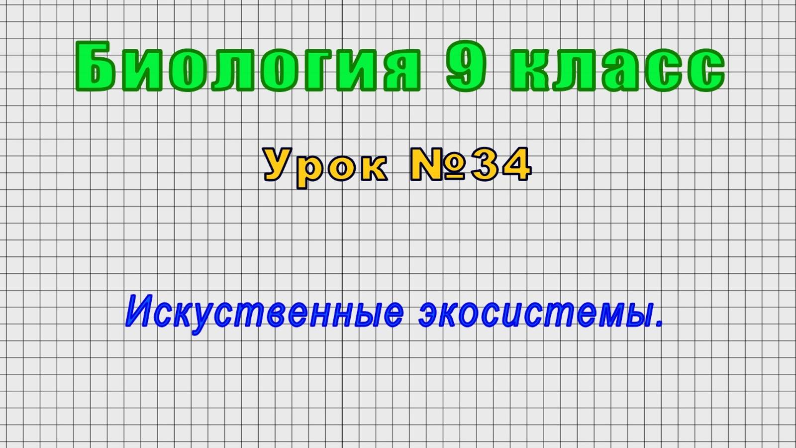 Биология 9 класс (Урок№34 - Искуственные экосистемы.)