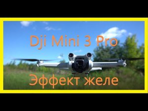 Dji Mini 3 Pro - эффект желе