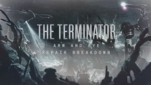 08.The Terminator Arm And Eye Repair Breakdown