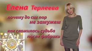Елена Терлеева забытая и до сих пор одинокая "фабрикантка". Куда пропала и как сложилась судьба