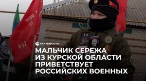 Мальчик Сережа из Курской области приветствует российских военных