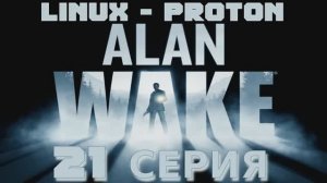 Алан Уэйк - 21 Серия (Alan Wake - Linux Proton)