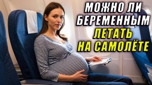 Можно ли беременным летать на самолёте