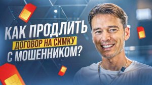 Продлеваю договор на СИМ - карту вместе с мошенником: получилось ли?