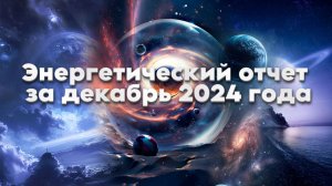 Энергетический Отчет За Декабрь 2024 года | Абсолютный Ченнелинг