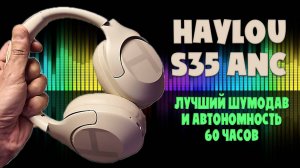 Haylou S35 ANC | Лучшая шумоизоляция и 60 часов автономности