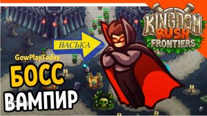 Kingdom Rush Frontiers►ДОПОЛНЕНИЕ К ИГРЕ ГЛАВА 3 ВАМПИР ВАСЬКА