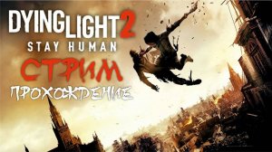 Dying Light 2: Stay Human | Прохождение | Стрим #4